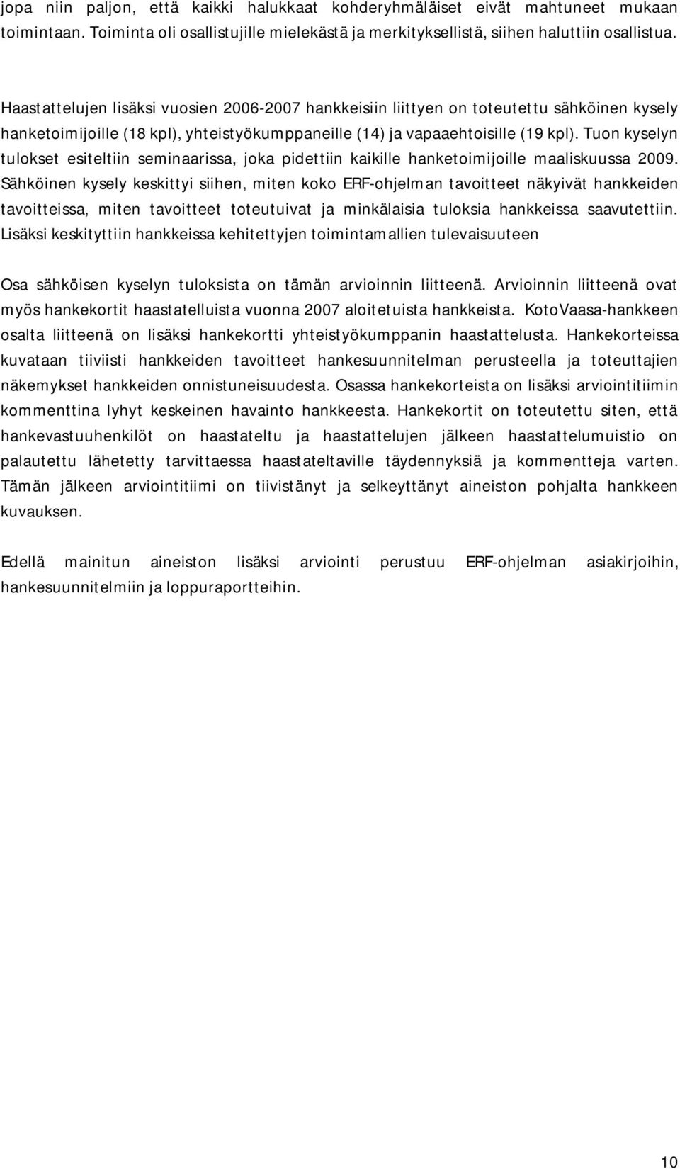 Tuon kyselyn tulokset esiteltiin seminaarissa, joka pidettiin kaikille hanketoimijoille maaliskuussa 9.