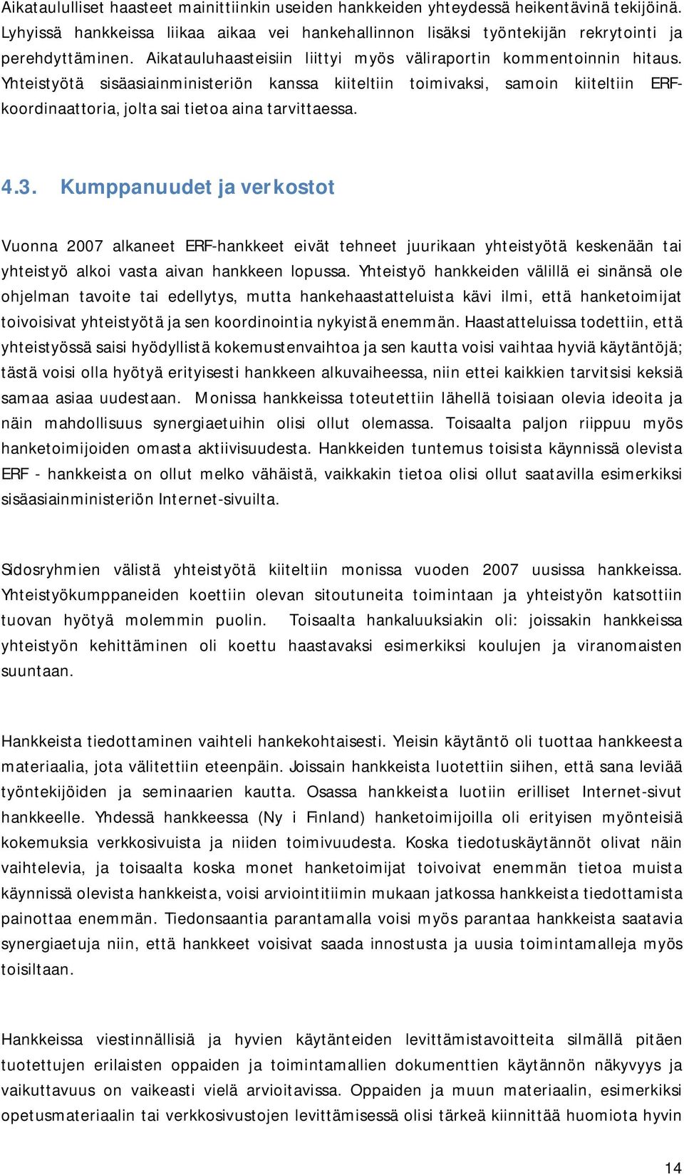 Yhteistyötä sisäasiainministeriön kanssa kiiteltiin toimivaksi, samoin kiiteltiin ERFkoordinaattoria, jolta sai tietoa aina tarvittaessa. 4.
