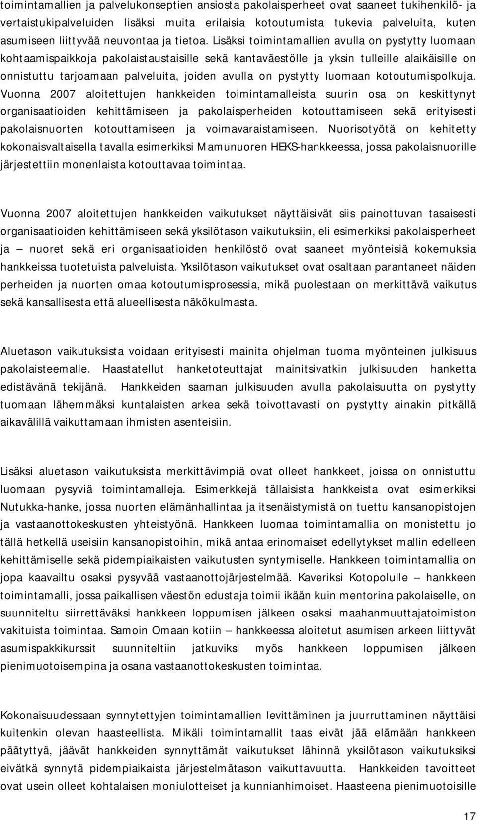 Lisäksi toimintamallien avulla on pystytty luomaan kohtaamispaikkoja pakolaistaustaisille sekä kantaväestölle ja yksin tulleille alaikäisille on onnistuttu tarjoamaan palveluita, joiden avulla on