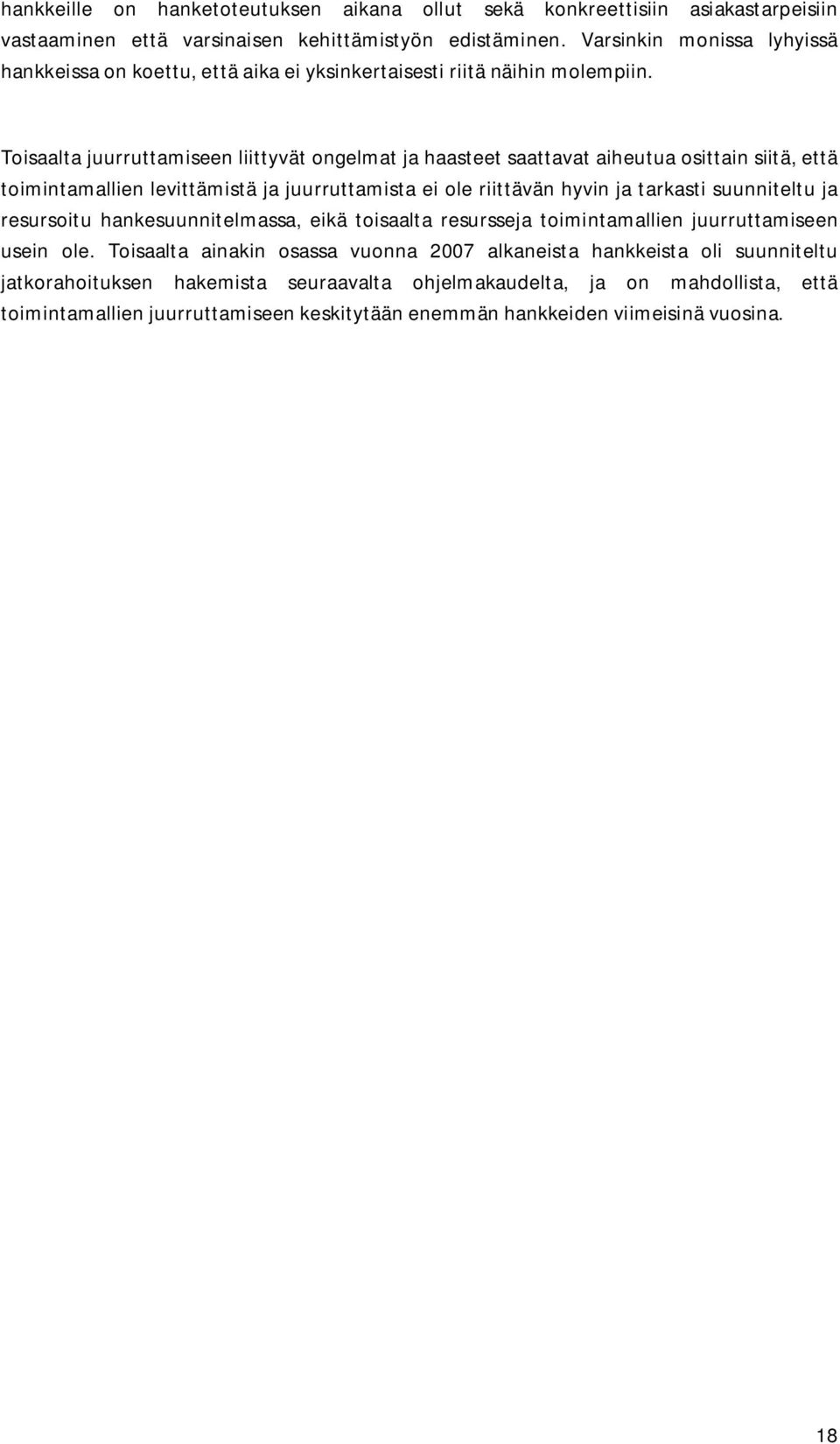 Toisaalta juurruttamiseen liittyvät ongelmat ja haasteet saattavat aiheutua osittain siitä, että toimintamallien levittämistä ja juurruttamista ei ole riittävän hyvin ja tarkasti suunniteltu ja