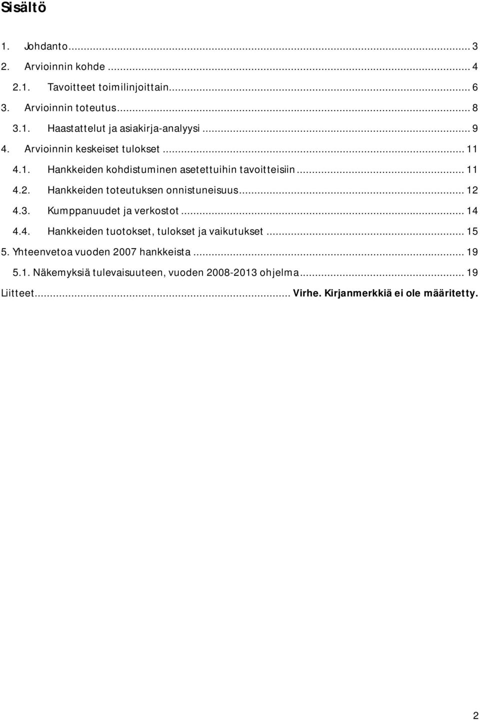 .. 1 4.. Kumppanuudet ja verkostot... 14 4.4. Hankkeiden tuotokset, tulokset ja vaikutukset... 15 5. Yhteenvetoa vuoden 7 hankkeista.