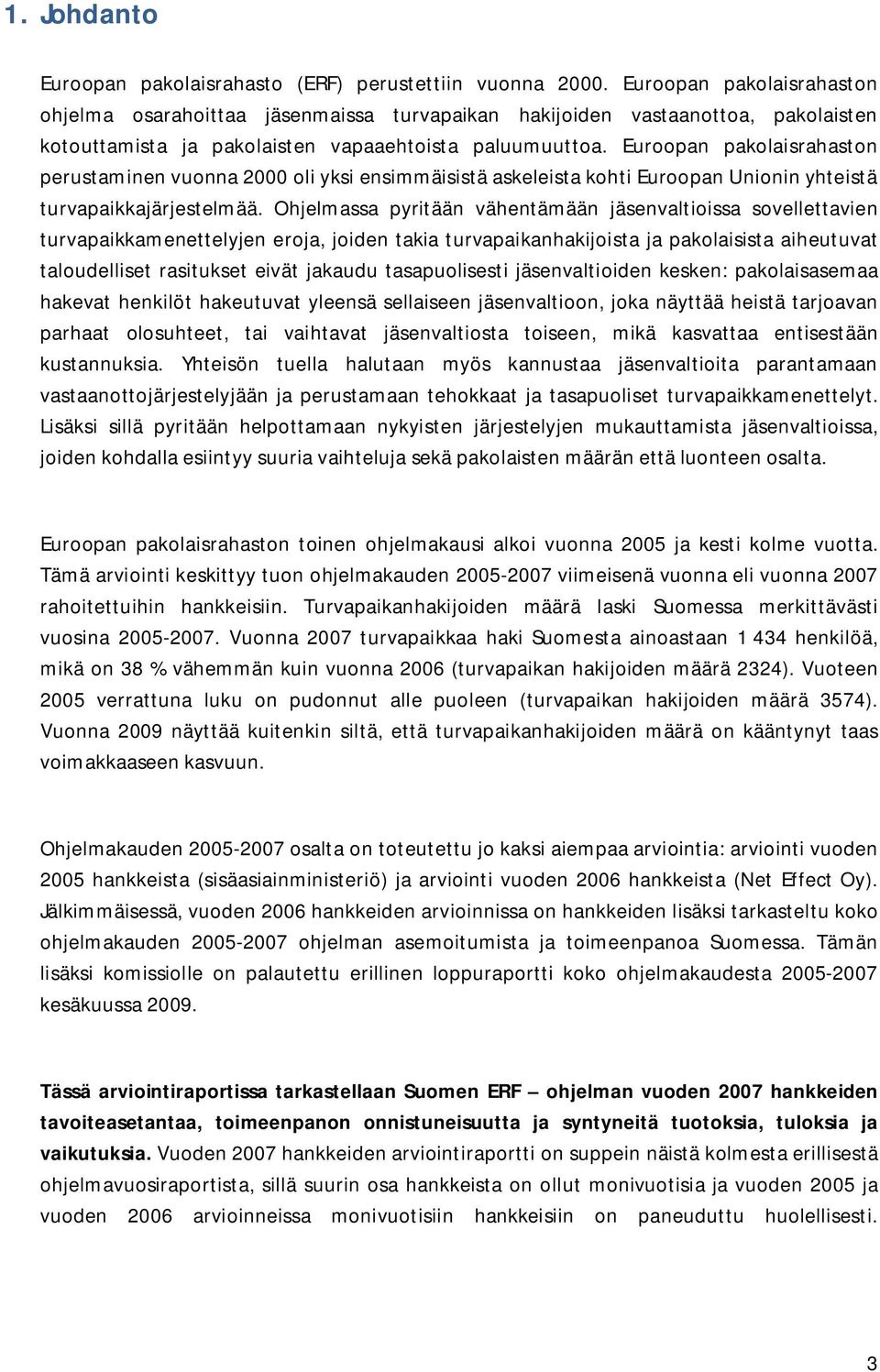 Euroopan pakolaisrahaston perustaminen vuonna oli yksi ensimmäisistä askeleista kohti Euroopan Unionin yhteistä turvapaikkajärjestelmää.