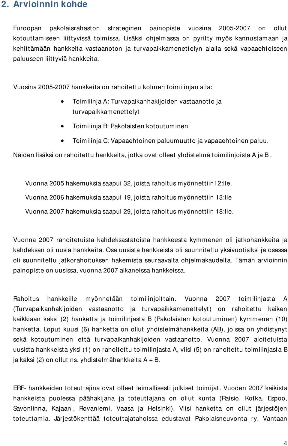 Vuosina 5-7 hankkeita on rahoitettu kolmen toimilinjan alla: Toimilinja A: Turvapaikanhakijoiden vastaanotto ja turvapaikkamenettelyt Toimilinja B: Pakolaisten kotoutuminen Toimilinja C: