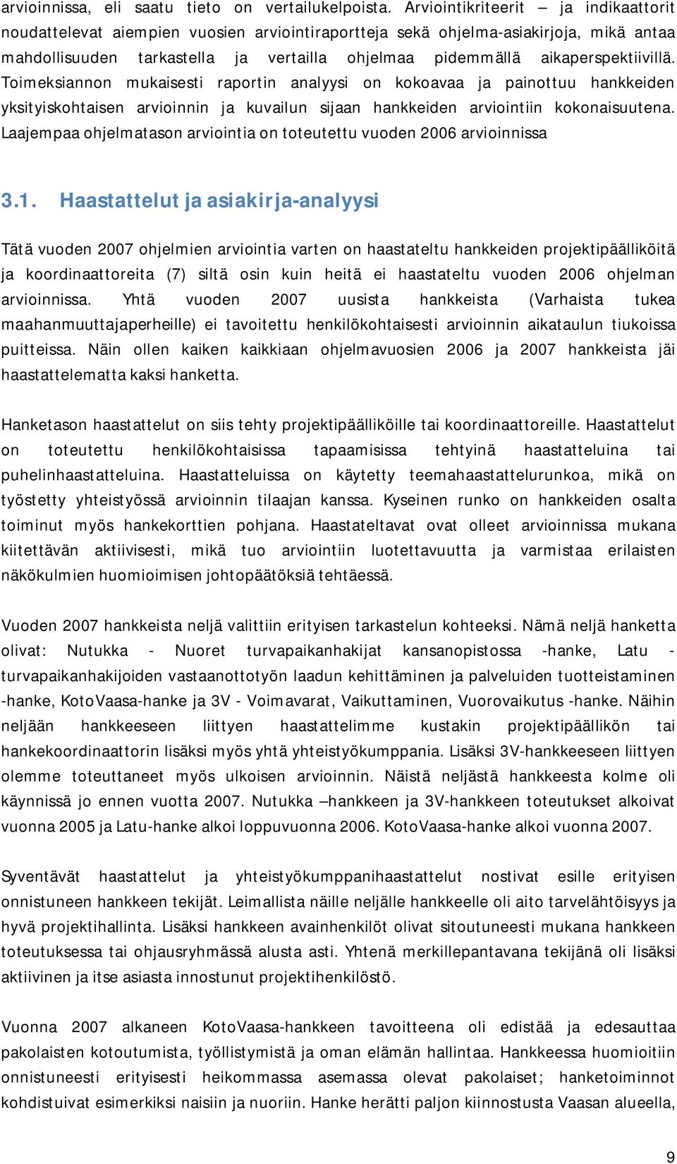 aikaperspektiivillä. Toimeksiannon mukaisesti raportin analyysi on kokoavaa ja painottuu hankkeiden yksityiskohtaisen arvioinnin ja kuvailun sijaan hankkeiden arviointiin kokonaisuutena.