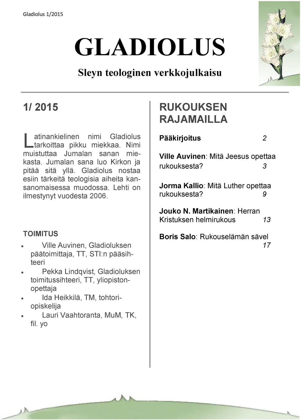 RUKOUKSEN RAJAMAILLA Pääkirjoitus 2 Ville Auvinen: Mitä Jeesus opettaa rukouksesta? 3 Jorma Kallio: Mitä Luther opettaa rukouksesta? 9 Jouko N.