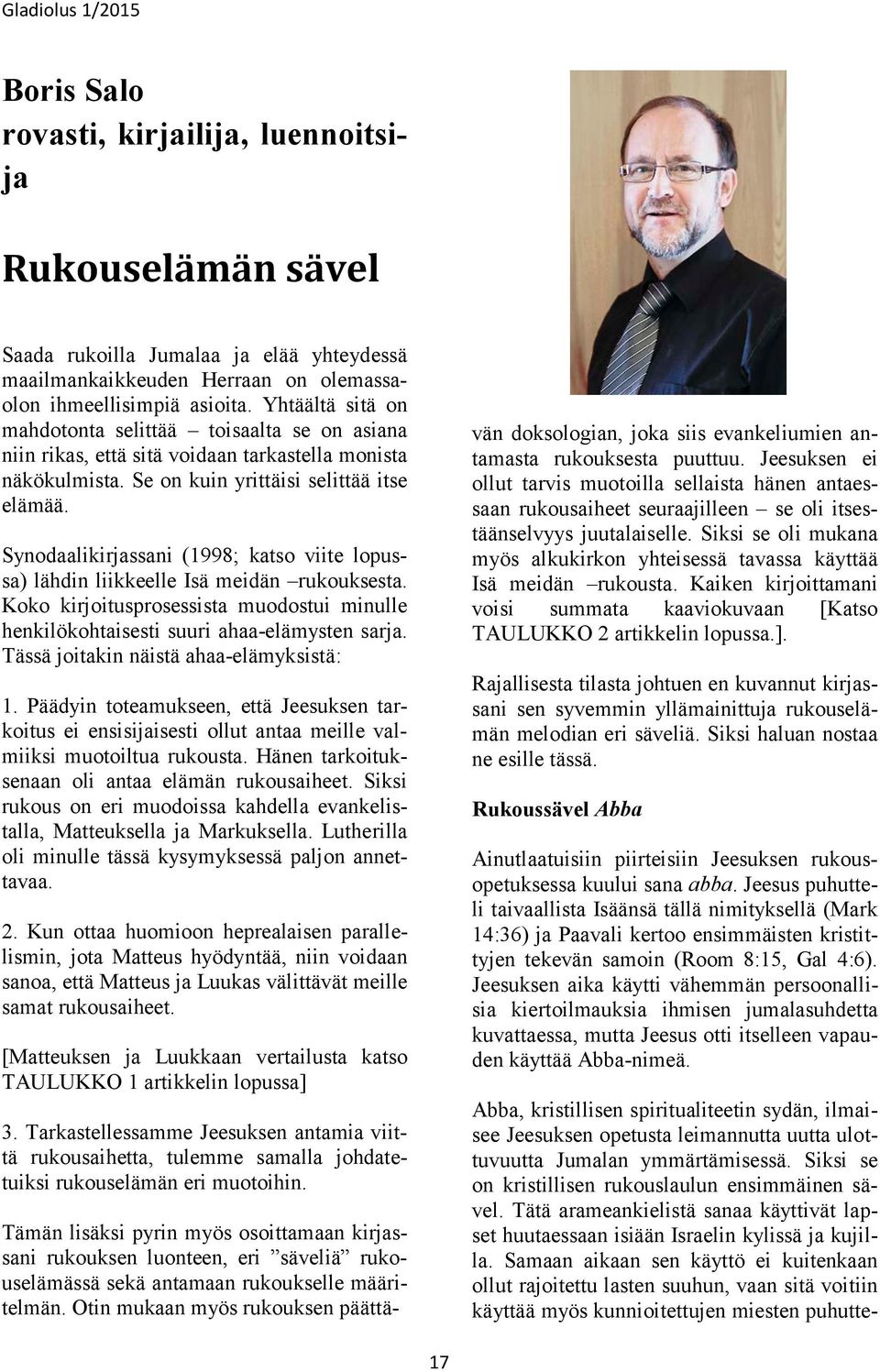 Synodaalikirjassani (1998; katso viite lopussa) lähdin liikkeelle Isä meidän rukouksesta. Koko kirjoitusprosessista muodostui minulle henkilökohtaisesti suuri ahaa-elämysten sarja.