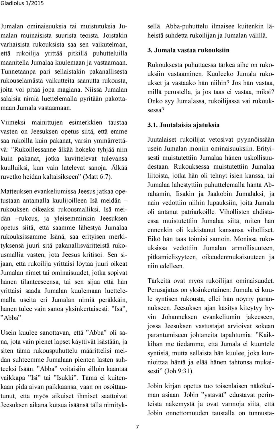 Tunnetaanpa pari sellaistakin pakanallisesta rukouselämästä vaikutteita saanutta rukousta, joita voi pitää jopa magiana.