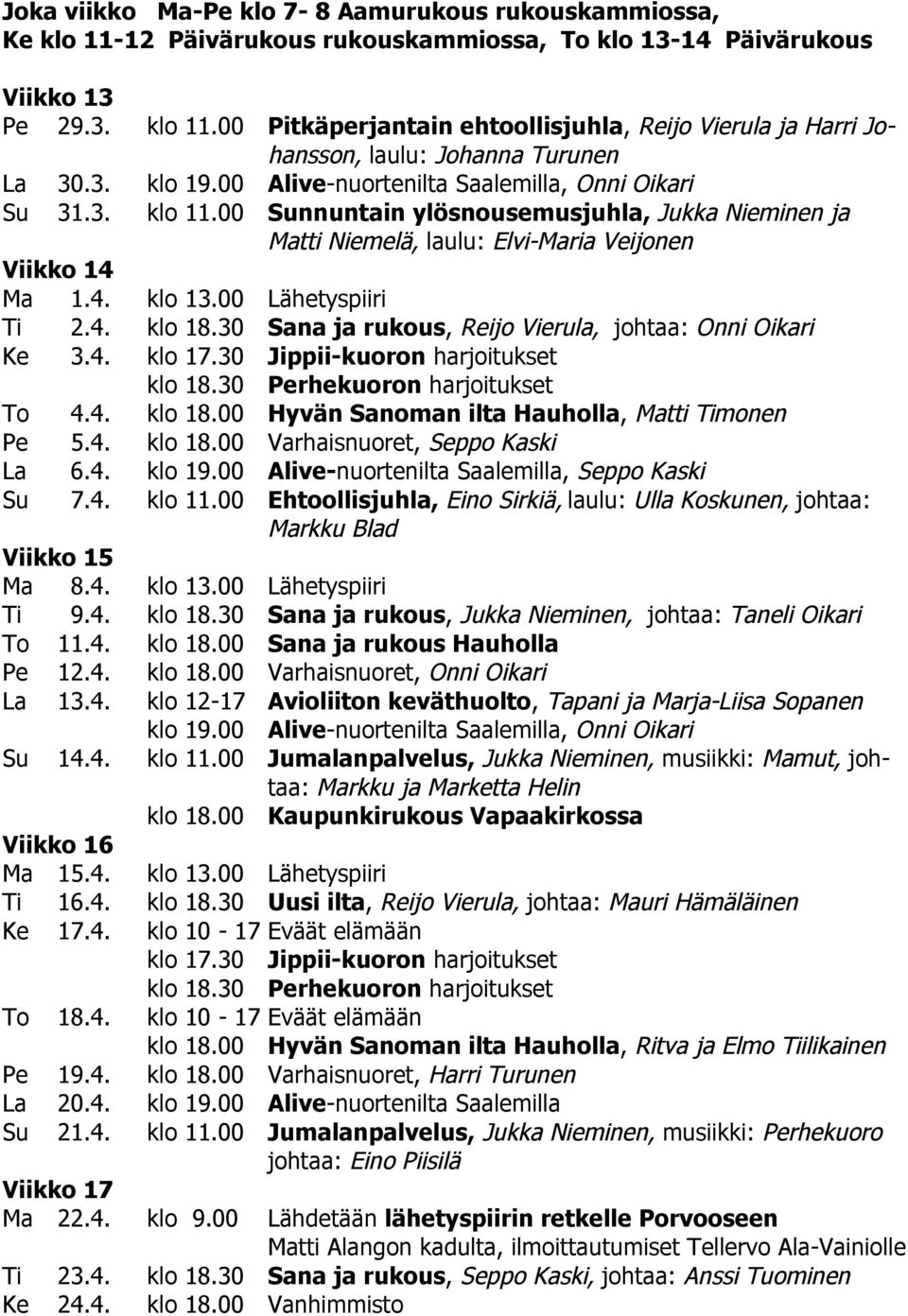 00 Lähetyspiiri Ti 2.4. klo 18.30 Sana ja rukous, Reijo Vierula, johtaa: Onni Oikari Ke 3.4. klo 17.30 Jippii-kuoron harjoitukset To 4.4. klo 18.00 Hyvän Sanoman ilta Hauholla, Matti Timonen Pe 5.4. klo 18.00 Varhaisnuoret, Seppo Kaski La 6.