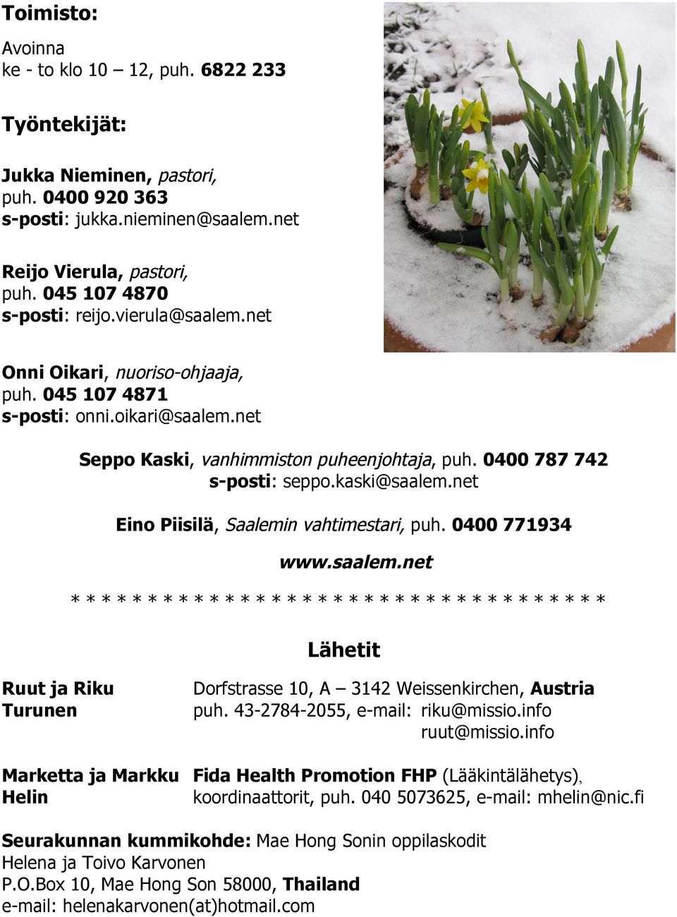 net Eino Piisilä, Saalemin vahtimestari, puh. 0400 771934 www.saalem.net *********************************** Lähetit Ruut ja Riku Turunen Dorfstrasse 10, A 3142 Weissenkirchen, Austria puh.