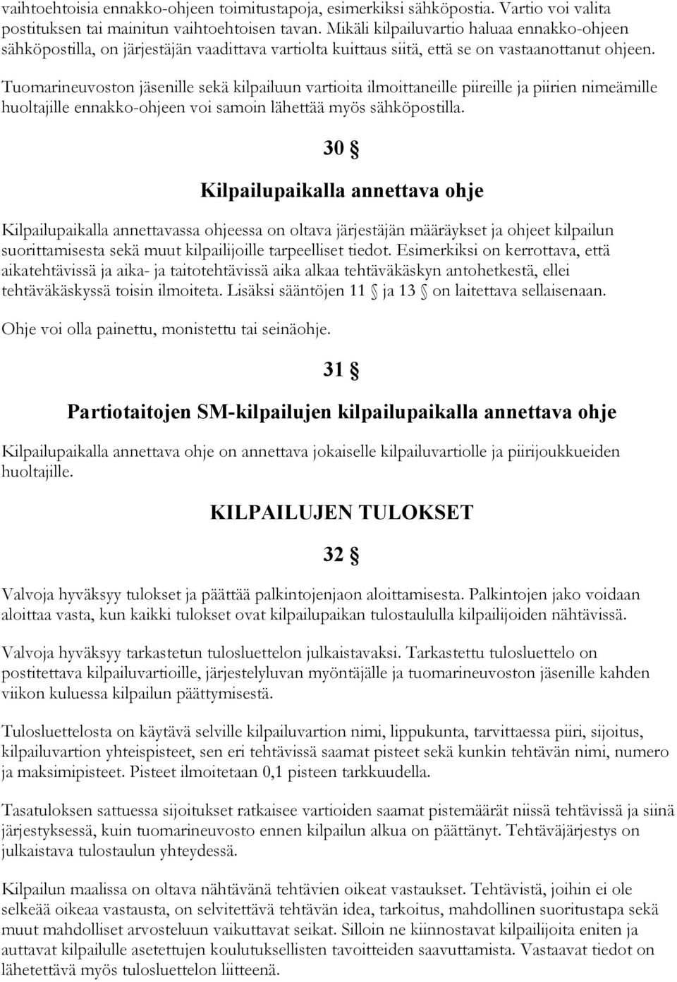 Tuomarineuvoston jäsenille sekä kilpailuun vartioita ilmoittaneille piireille ja piirien nimeämille huoltajille ennakko-ohjeen voi samoin lähettää myös sähköpostilla.