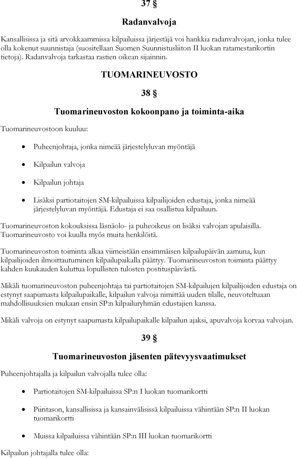 Tuomarineuvostoon kuuluu: TUOMARINEUVOSTO 38 Tuomarineuvoston kokoonpano ja toiminta-aika Puheenjohtaja, jonka nimeää järjestelyluvan myöntäjä Kilpailun valvoja Kilpailun johtaja Lisäksi