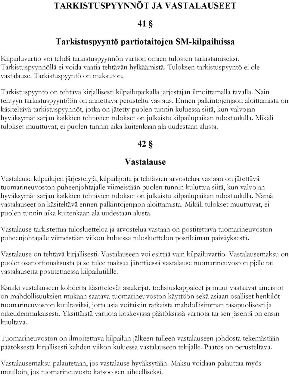 Tarkistuspyyntö on tehtävä kirjallisesti kilpailupaikalla järjestäjän ilmoittamalla tavalla. Näin tehtyyn tarkistuspyyntöön on annettava perusteltu vastaus.