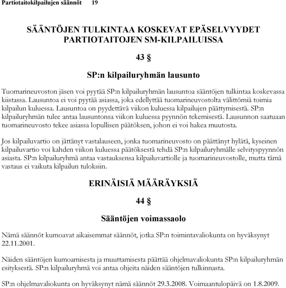 Lausuntoa on pyydettävä viikon kuluessa kilpailujen päättymisestä. SP:n kilpailuryhmän tulee antaa lausuntonsa viikon kuluessa pyynnön tekemisestä.