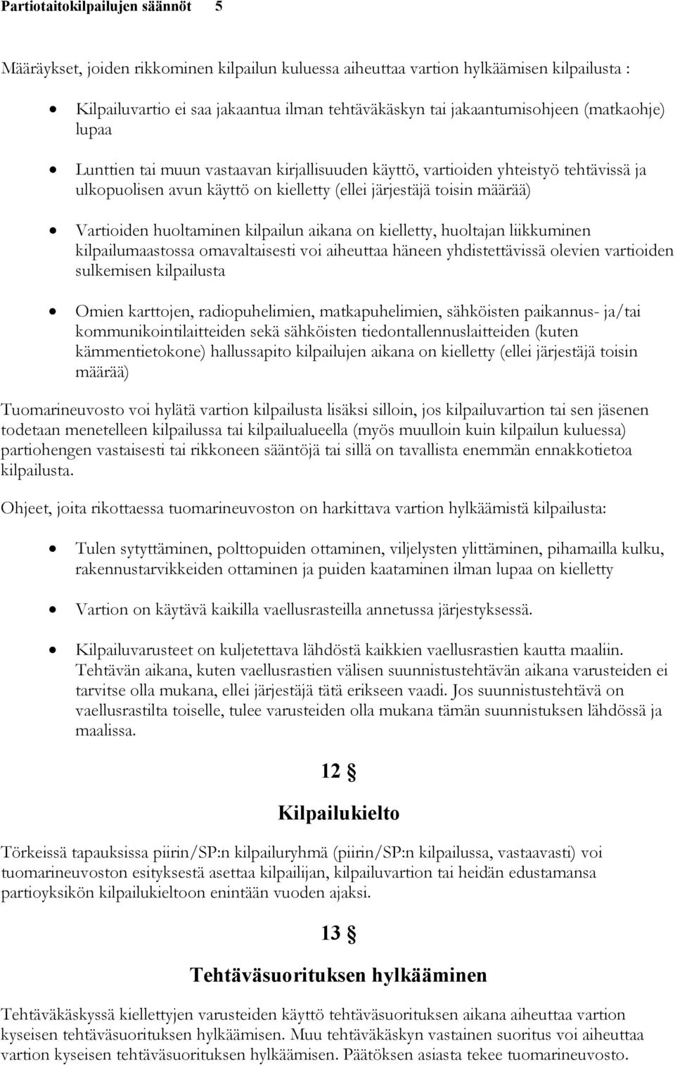 kilpailun aikana on kielletty, huoltajan liikkuminen kilpailumaastossa omavaltaisesti voi aiheuttaa häneen yhdistettävissä olevien vartioiden sulkemisen kilpailusta Omien karttojen, radiopuhelimien,