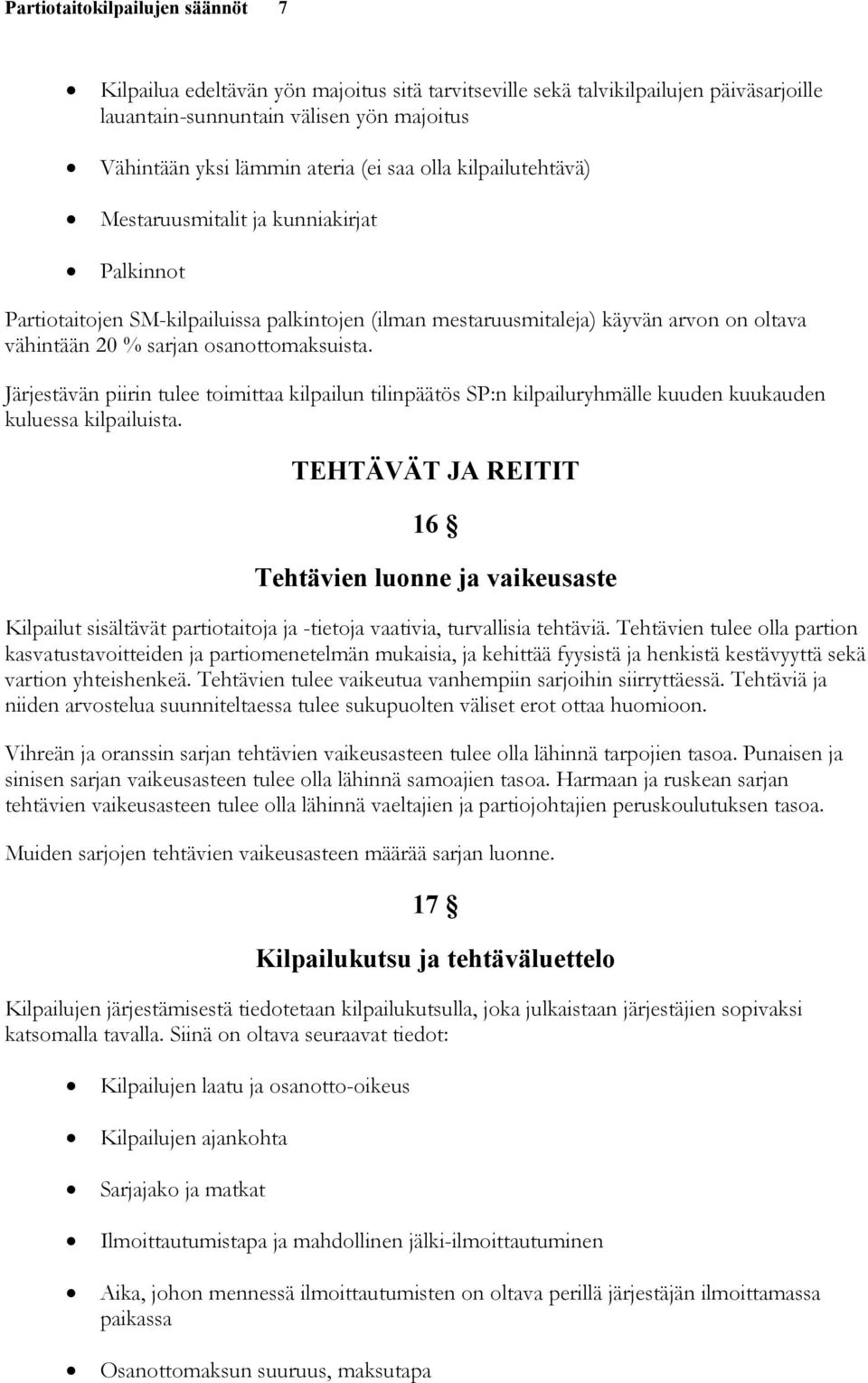 osanottomaksuista. Järjestävän piirin tulee toimittaa kilpailun tilinpäätös SP:n kilpailuryhmälle kuuden kuukauden kuluessa kilpailuista.