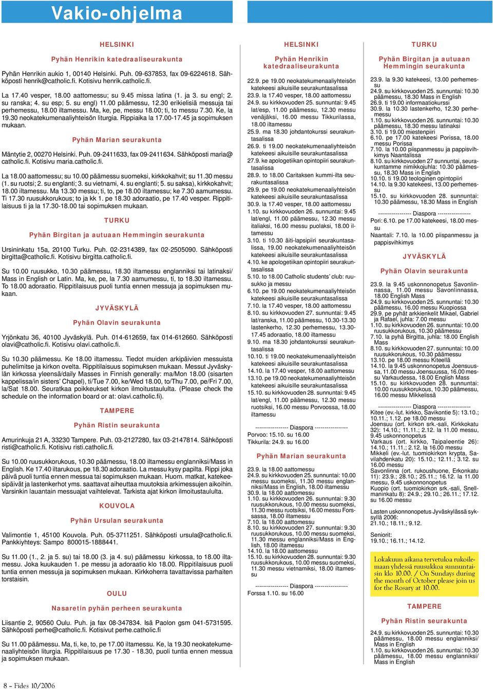 Ma, ke, pe, messu 18.00; ti, to messu 7.30. Ke, la 19.30 neokatekumenaaliyhteisön liturgia. Rippiaika la 17.00-17.45 ja sopimuksen mukaan. Pyhän Marian seurakunta Mäntytie 2, 00270 Helsinki. Puh.