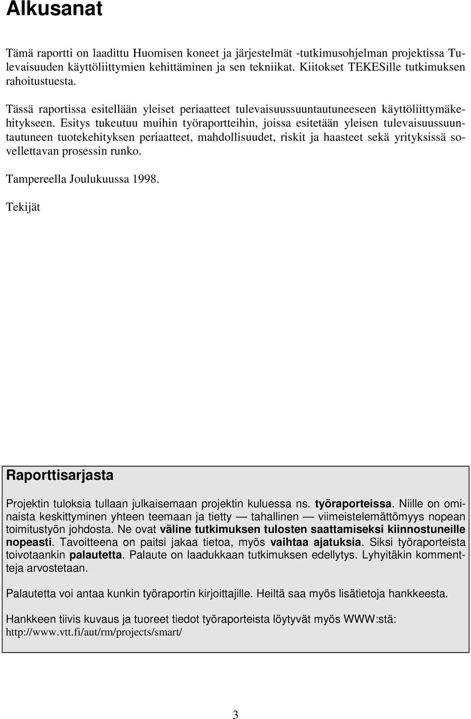 Esitys tukeutuu muihin työraportteihin, joissa esitetään yleisen tulevaisuussuuntautuneen tuotekehityksen periaatteet, mahdollisuudet, riskit ja haasteet sekä yrityksissä sovellettavan prosessin