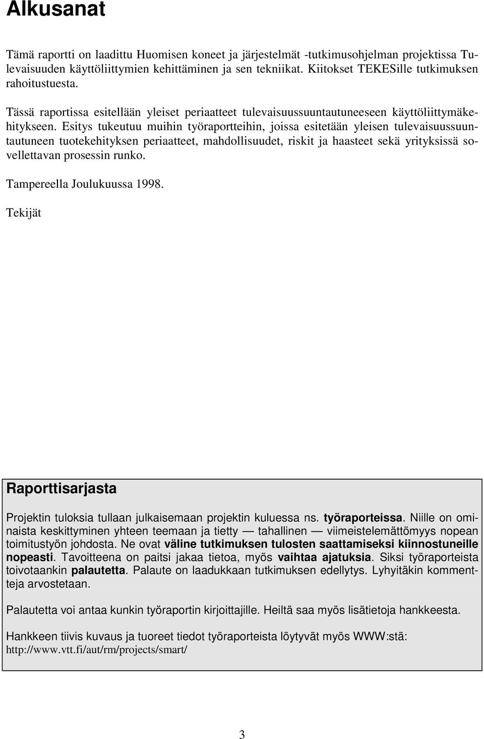 Esitys tukeutuu muihin työraportteihin, joissa esitetään yleisen tulevaisuussuuntautuneen tuotekehityksen periaatteet, mahdollisuudet, riskit ja haasteet sekä yrityksissä sovellettavan prosessin