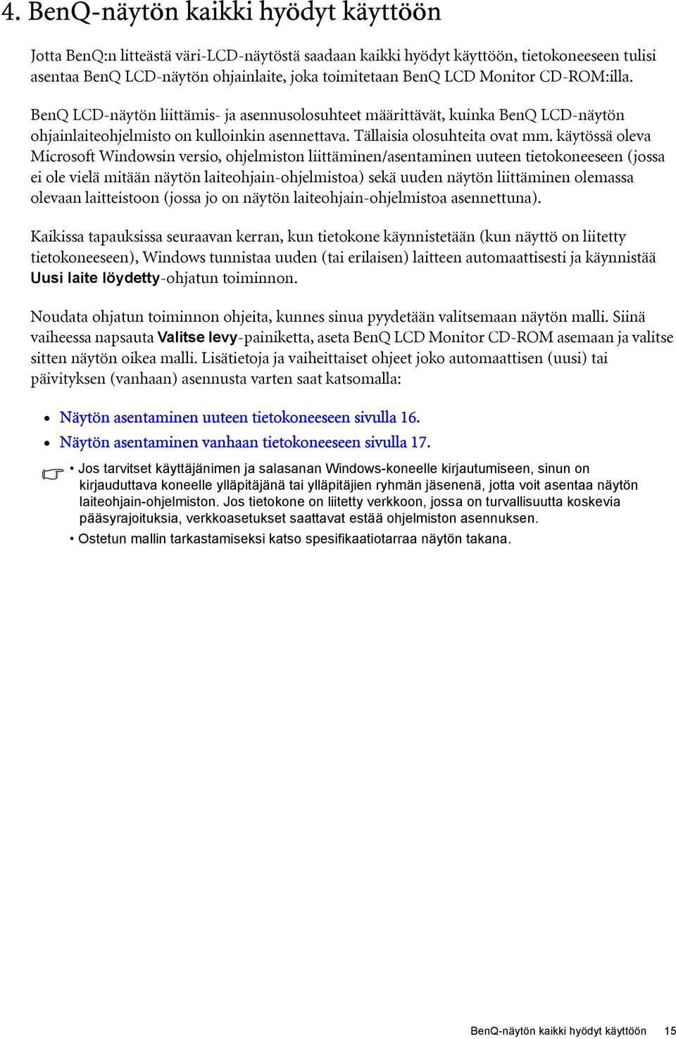 käytössä oleva Microsoft Windowsin versio, ohjelmiston liittäminen/asentaminen uuteen tietokoneeseen (jossa ei ole vielä mitään näytön laiteohjain-ohjelmistoa) sekä uuden näytön liittäminen olemassa