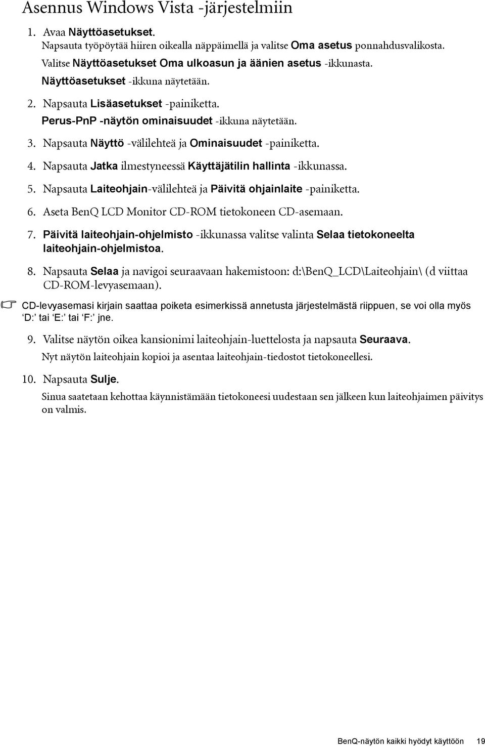 Napsauta Näyttö -välilehteä ja Ominaisuudet -painiketta. 4. Napsauta Jatka ilmestyneessä Käyttäjätilin hallinta -ikkunassa. 5. Napsauta Laiteohjain-välilehteä ja Päivitä ohjainlaite -painiketta. 6.