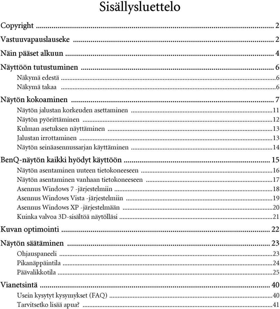 ..14 BenQ-näytön kaikki hyödyt käyttöön... 15 Näytön asentaminen uuteen tietokoneeseen...16 Näytön asentaminen vanhaan tietokoneeseen...17 Asennus Windows 7 -järjestelmiin.