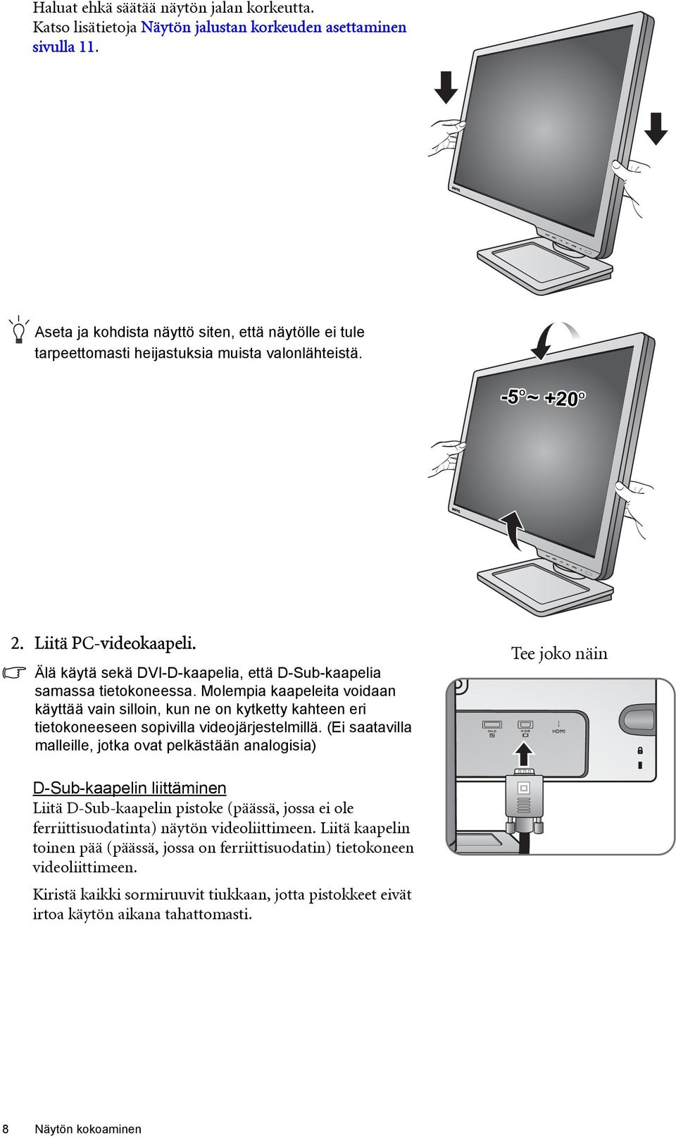 Älä käytä sekä DVI-D-kaapelia, että D-Sub-kaapelia samassa tietokoneessa. Molempia kaapeleita voidaan käyttää vain silloin, kun ne on kytketty kahteen eri tietokoneeseen sopivilla videojärjestelmillä.
