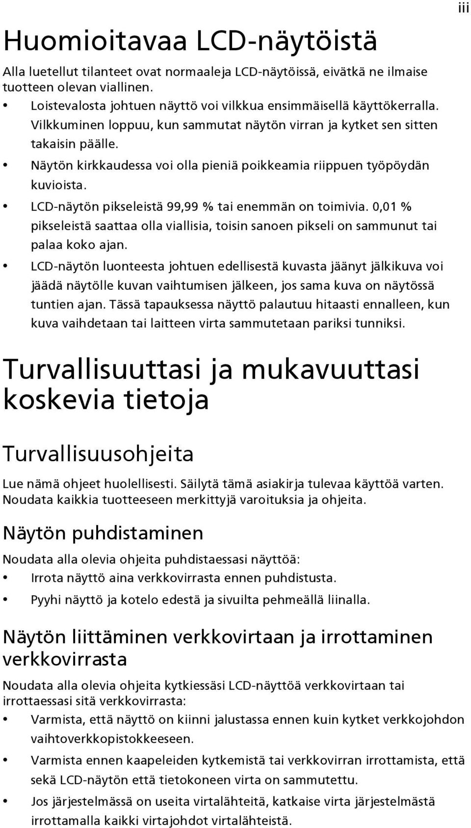 LCD-näytön pikseleistä 99,99 % tai enemmän on toimivia. 0,01 % pikseleistä saattaa olla viallisia, toisin sanoen pikseli on sammunut tai palaa koko ajan.