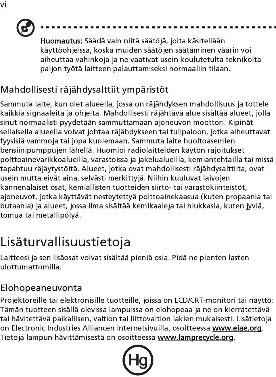 Mahdollisesti räjähtävä alue sisältää alueet, jolla sinut normaalisti pyydetään sammuttamaan ajoneuvon moottori.