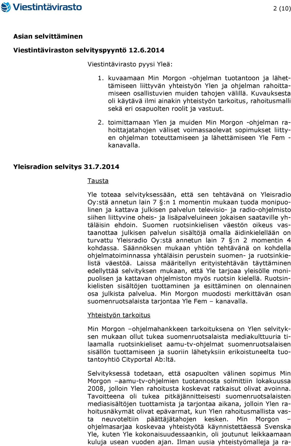 Kuvauksesta oli käytävä ilmi ainakin yhteistyön tarkoitus, rahoitusmalli sekä eri osapuolten roolit ja vastuut. 2.