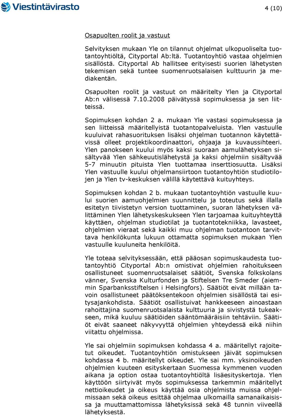 Osapuolten roolit ja vastuut on määritelty Ylen ja Cityportal Ab:n välisessä 7.10.2008 päivätyssä sopimuksessa ja sen liitteissä. Sopimuksen kohdan 2 a.