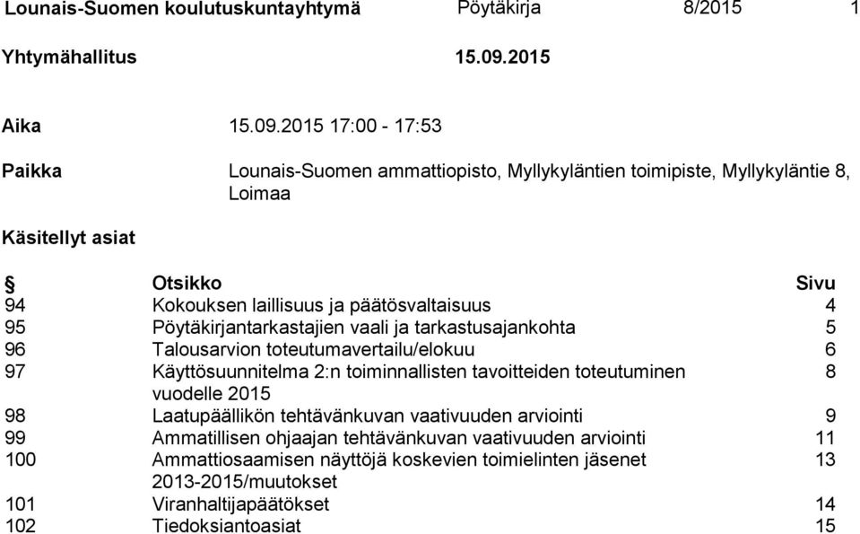 2015 17:00-17:53 Paikka Lounais-Suomen ammattiopisto, Myllykyläntien toimipiste, Myllykyläntie 8, Loimaa Käsitellyt asiat Otsikko Sivu 94 Kokouksen laillisuus ja päätösvaltaisuus