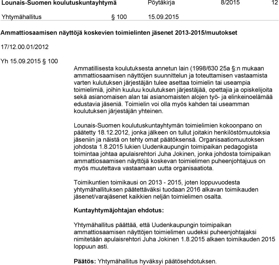 2015 100 Ammatillisesta koulutuksesta annetun lain (1998/630 25a :n mukaan ammattiosaamisen näyttöjen suunnittelun ja toteuttamisen vastaamista varten kulutuksen järjestäjän tulee asettaa toimielin