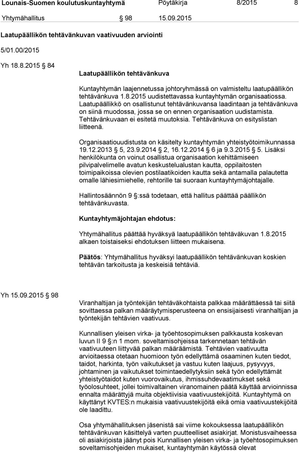 Tehtävänkuvaan ei esitetä muutoksia. Tehtävänkuva on esityslistan liitteenä. Organisaatiouudistusta on käsitelty kuntayhtymän yhteistyötoimikunnassa 19.12.2013 5, 23.9.2014 2, 16.12.2014 6 ja 9.3.2015 5.