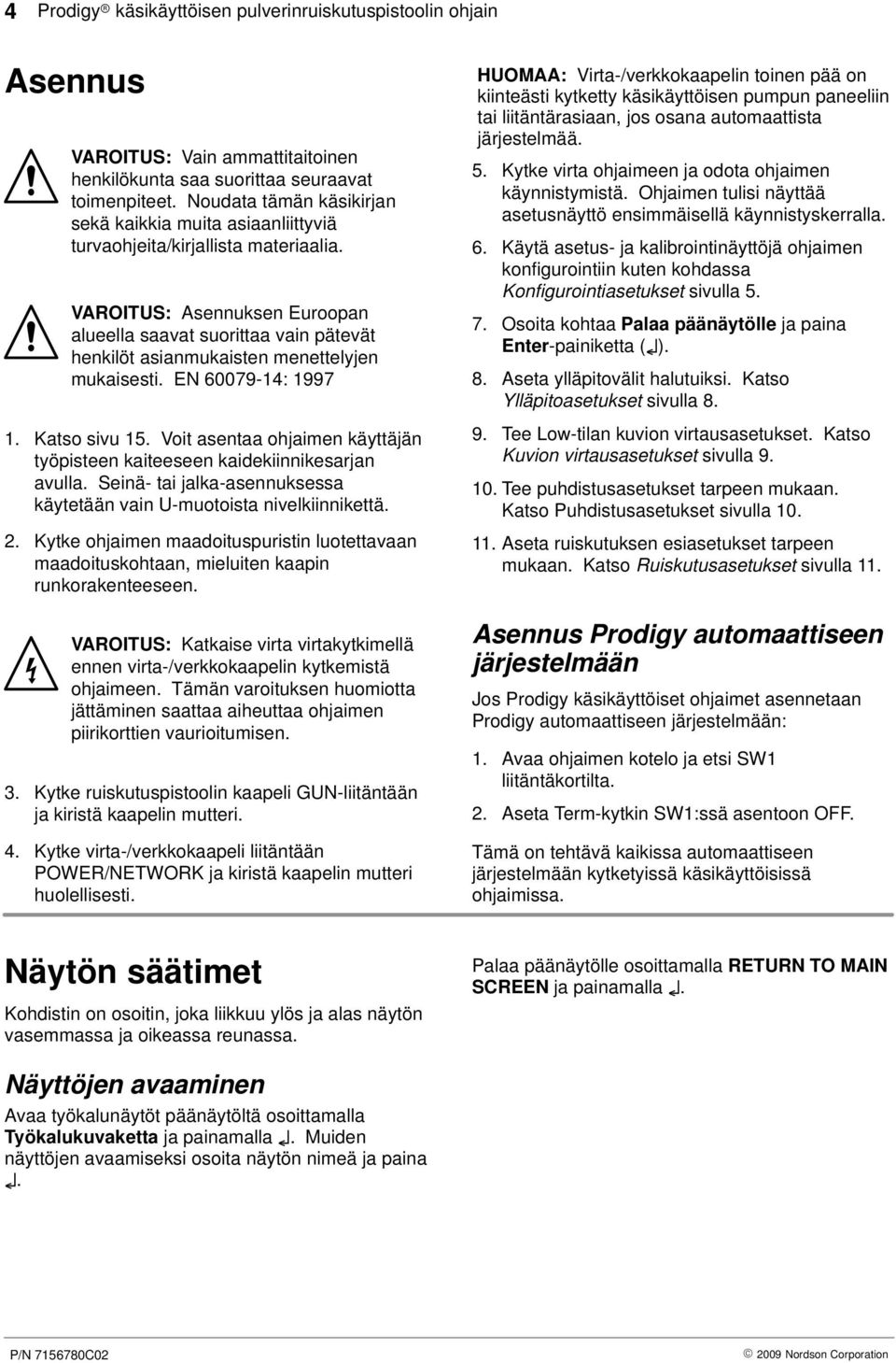 VAROITUS: Asennuksen Euroopan alueella saavat suorittaa vain pätevät henkilöt asianmukaisten menettelyjen mukaisesti. EN 60079-14: 1997 1. Katso sivu 15.