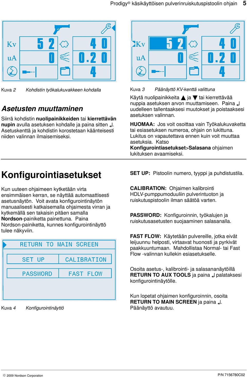 Kuva 3 Päänäyttö KV-kenttä valittuna Käytä nuolipainikkeita ja tai kierrettävää nuppia asetuksen arvon muuttamiseen. Paina uudelleen tallentaaksesi muutokset ja poistaaksesi asetuksen valinnan.