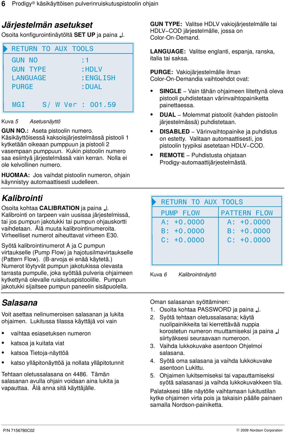 : Aseta pistoolin numero. Käsikäyttöisessä kaksoisjärjestelmässä pistooli 1 kytketään oikeaan pumppuun ja pistooli 2 vasempaan pumppuun. Kukin pistoolin numero saa esiintyä järjestelmässä vain kerran.