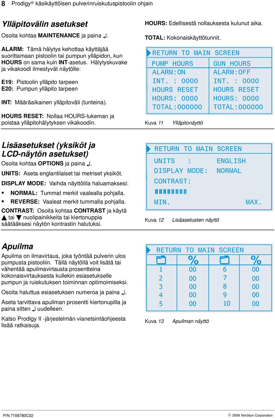 Hälytyskuvake ja vikakoodi ilmestyvät näytölle: E19: Pistoolin ylläpito tarpeen E20: Pumpun ylläpito tarpeen INT: Määräaikainen ylläpitoväli (tunteina).