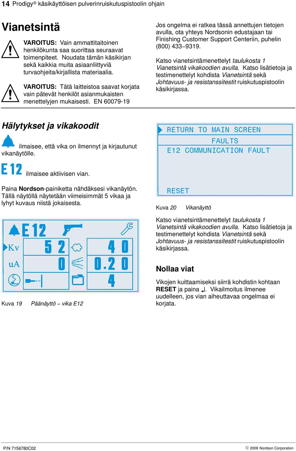 VAROITUS: Tätä laitteistoa saavat korjata vain pätevät henkilöt asianmukaisten menettelyjen mukaisesti.