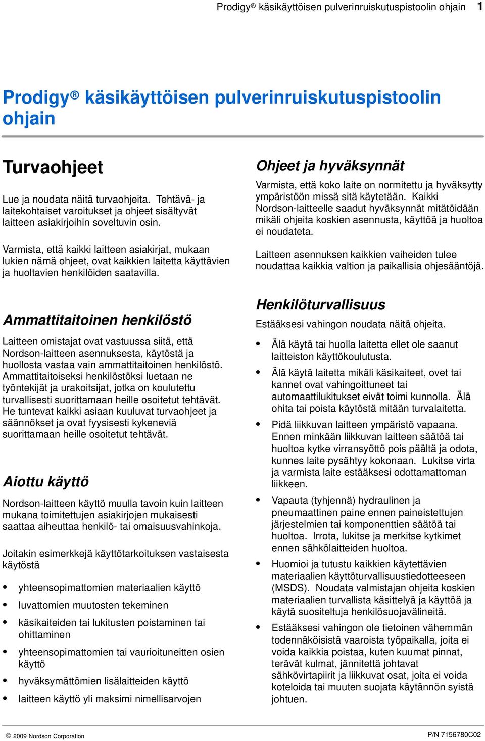 Varmista, että kaikki laitteen asiakirjat, mukaan lukien nämä ohjeet, ovat kaikkien laitetta käyttävien ja huoltavien henkilöiden saatavilla.