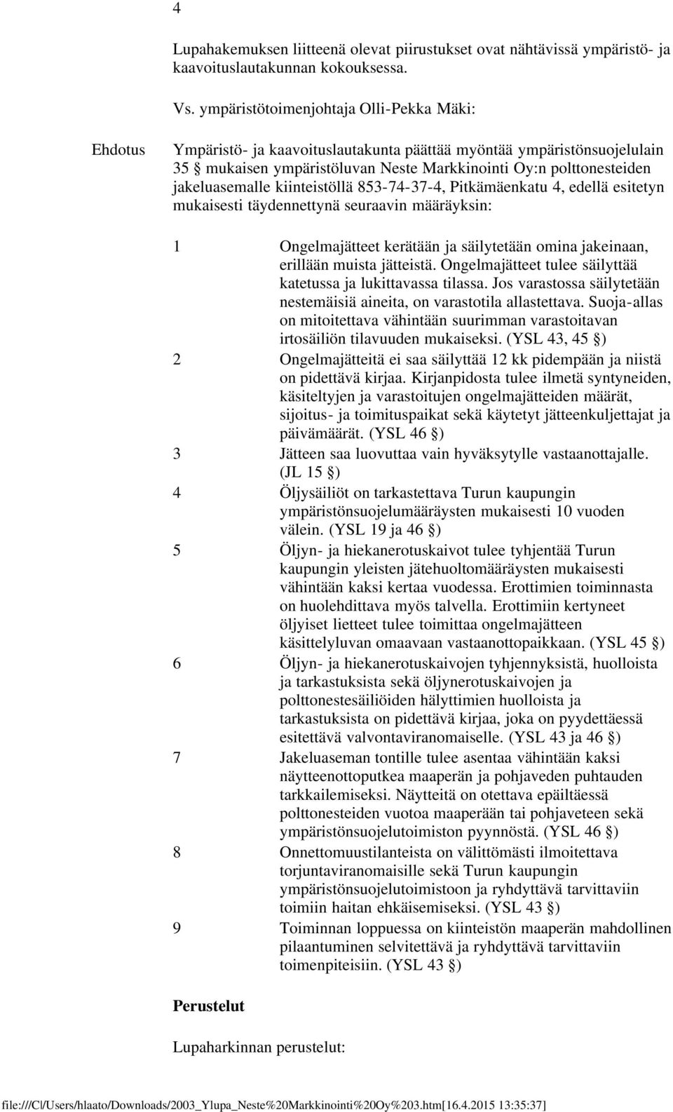 jakeluasemalle kiinteistöllä 853-74-37-4, Pitkämäenkatu 4, edellä esitetyn mukaisesti täydennettynä seuraavin määräyksin: 1 Ongelmajätteet kerätään ja säilytetään omina jakeinaan, erillään muista