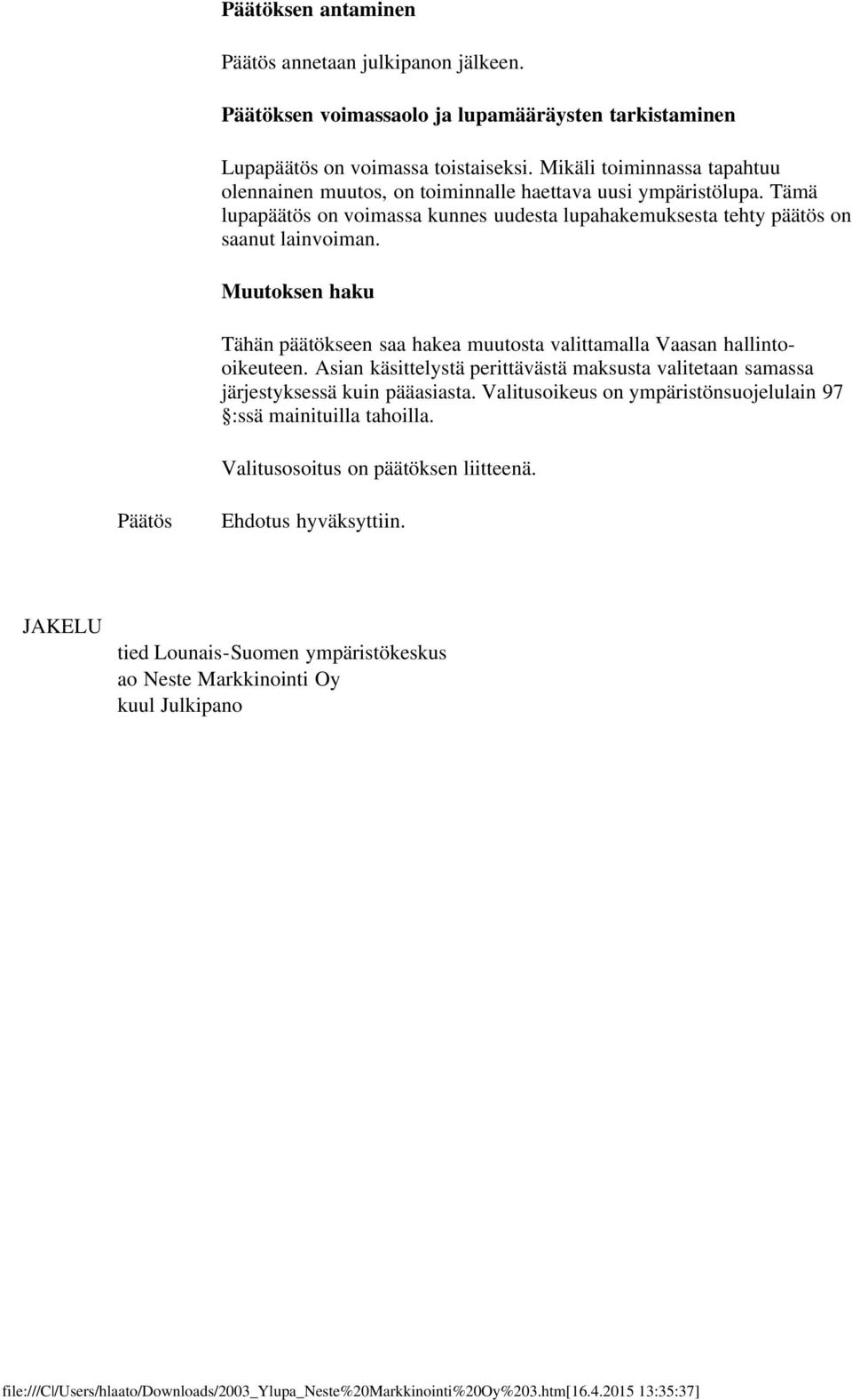 Tämä lupapäätös on voimassa kunnes uudesta lupahakemuksesta tehty päätös on saanut lainvoiman. Muutoksen haku Tähän päätökseen saa hakea muutosta valittamalla Vaasan hallintooikeuteen.