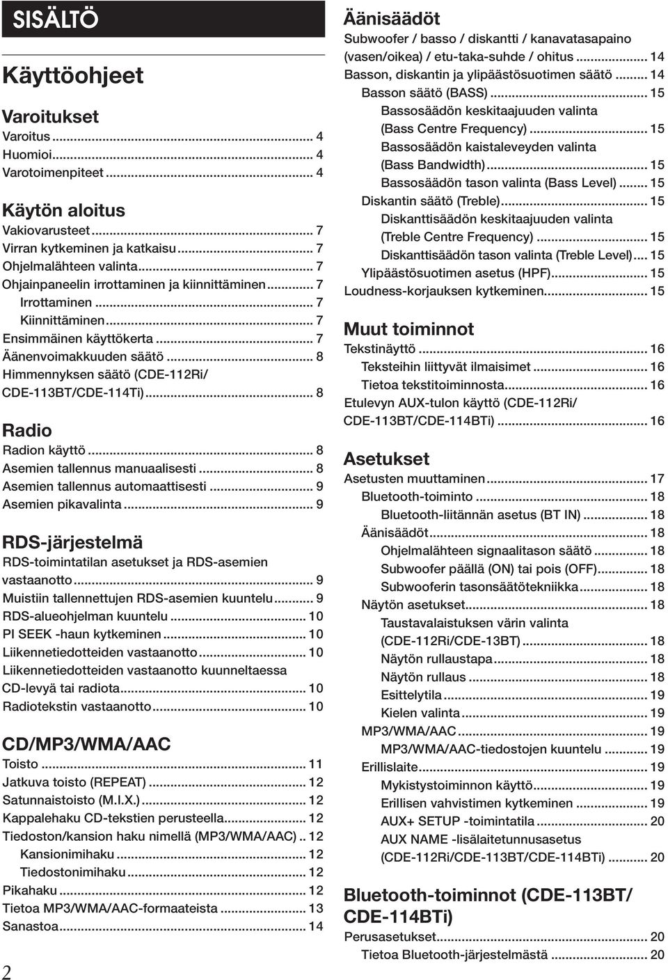 .. 8 Himmennyksen säätö (CDE-112Ri/ CDE-113BT/CDE-114Ti)... 8 Radio Radion käyttö... 8 Asemien tallennus manuaalisesti... 8 Asemien tallennus automaattisesti... 9 Asemien pikavalinta.