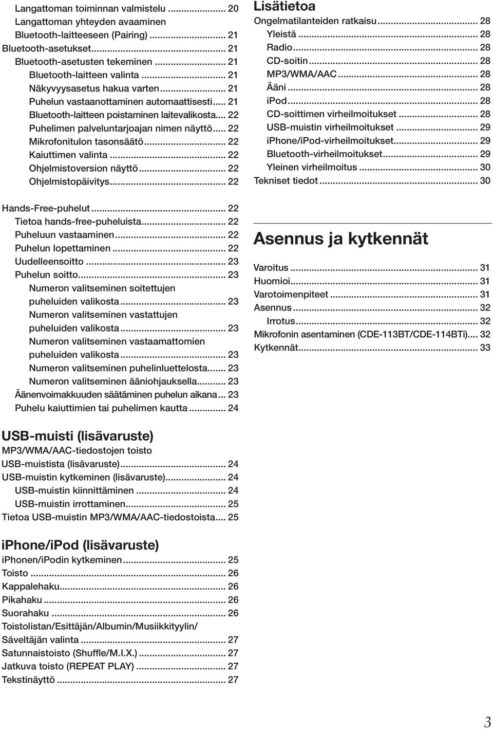 .. 22 Mikrofonitulon tasonsäätö... 22 Kaiuttimen valinta... 22 Ohjelmistoversion näyttö... 22 Ohjelmistopäivitys... 22 Lisätietoa Ongelmatilanteiden ratkaisu... 28 Yleistä... 28 Radio... 28 CD-soitin.