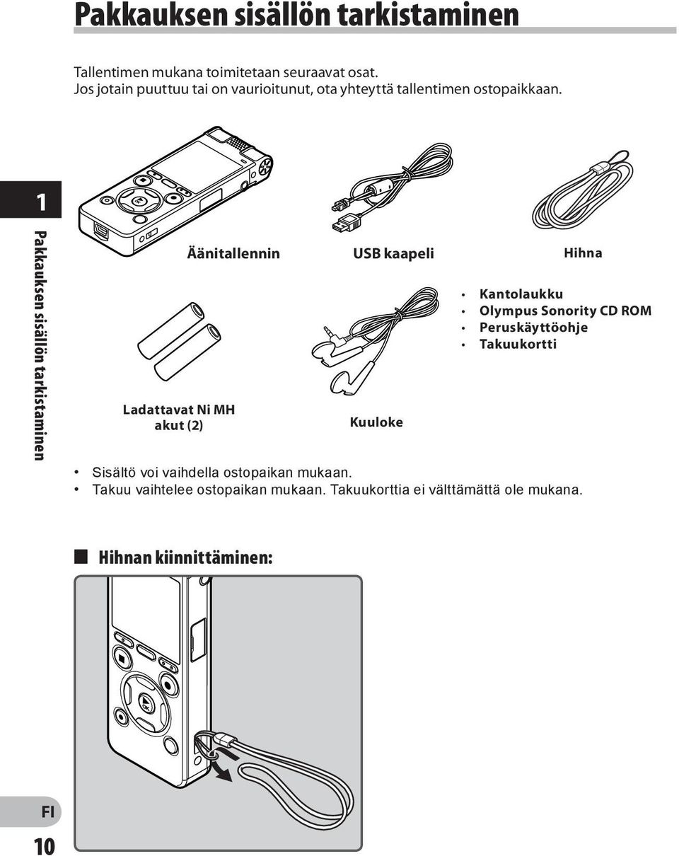 1 Pakkauksen sisällön tarkistaminen Ladattavat Ni MH akut (2) Äänitallennin USB kaapeli Hihna Kuuloke Kantolaukku