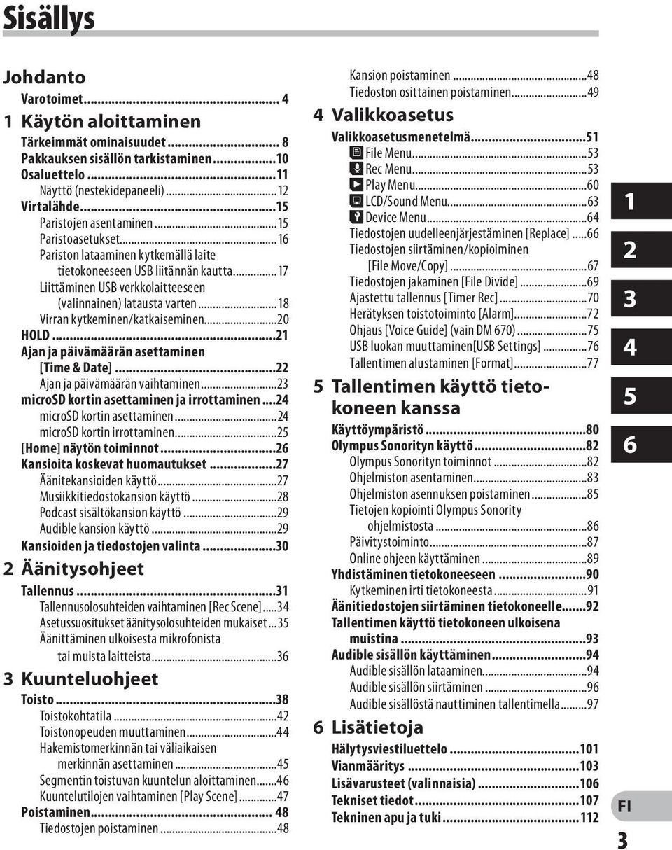 ..18 Virran kytkeminen/katkaiseminen...20 HOLD...21 Ajan ja päivämäärän asettaminen [Time & Date]...22 Ajan ja päivämäärän vaihtaminen...23 microsd kortin asettaminen ja irrottaminen.