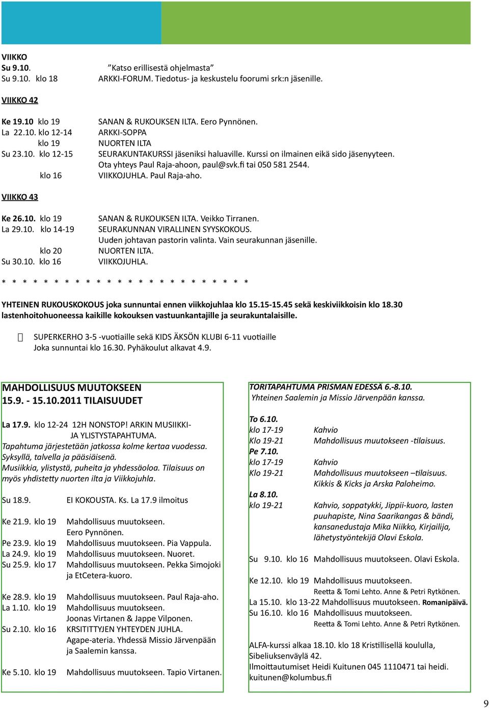 Paul Raja-aho. VIIKKO 43 Ke 26.10. klo 19 La 29.10. klo 14-19 klo 20 Su 30.10. klo 16 SANAN & RUKOUKSEN ILTA. Veikko Tirranen. SEURAKUNNAN VIRALLINEN SYYSKOKOUS. Uuden johtavan pastorin valinta.