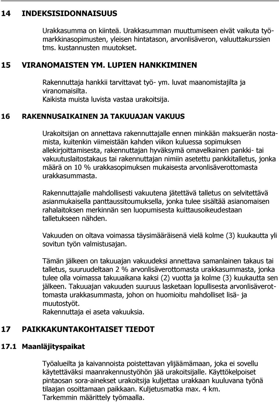 16 RAKENNUSAIKAINEN JA TAKUUAJAN VAKUUS Urakoitsijan on annettava rakennuttajalle ennen minkään maksuerän nostamista, kuitenkin viimeistään kahden viikon kuluessa sopimuksen allekirjoittamisesta,