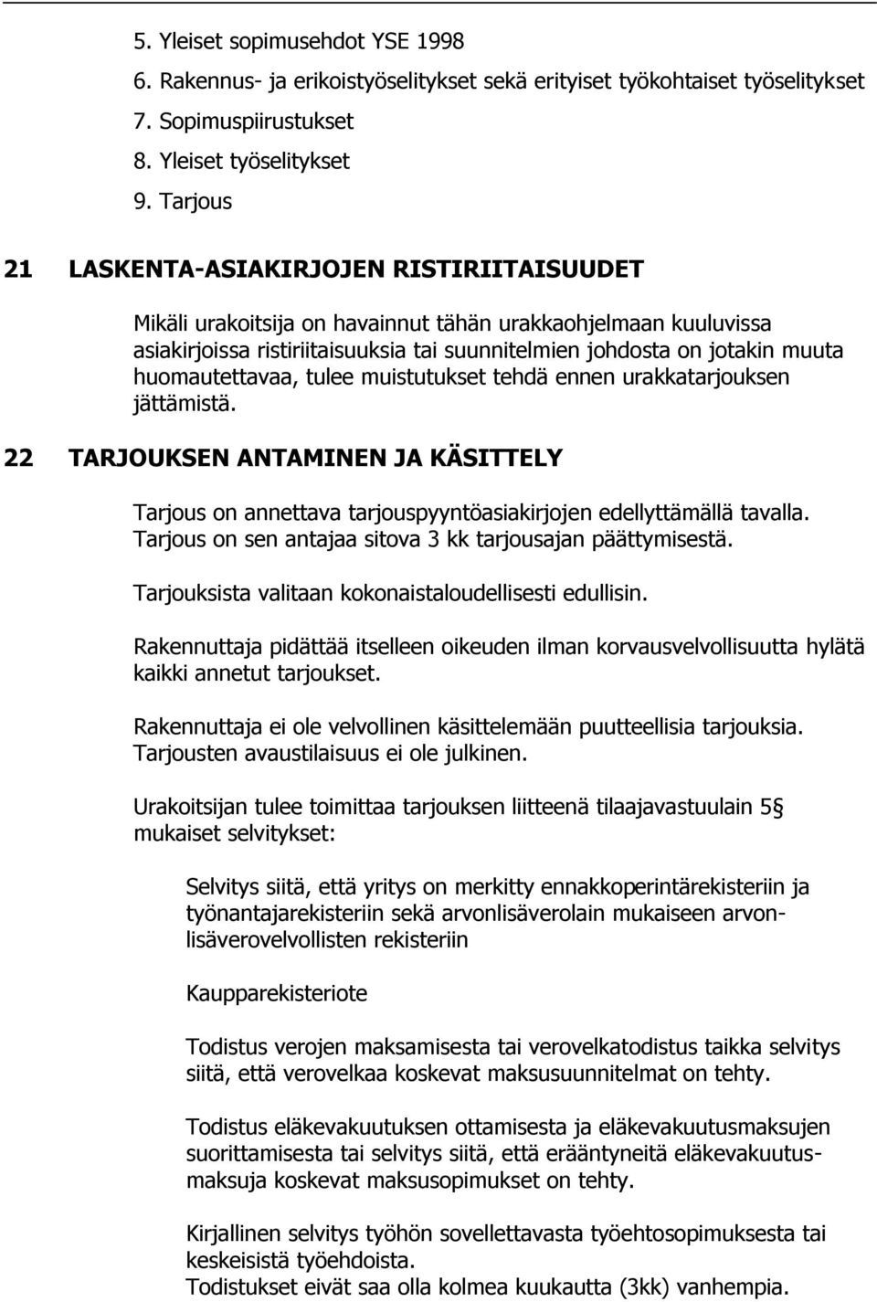 huomautettavaa, tulee muistutukset tehdä ennen urakkatarjouksen jättämistä. 22 TARJOUKSEN ANTAMINEN JA KÄSITTELY Tarjous on annettava tarjouspyyntöasiakirjojen edellyttämällä tavalla.