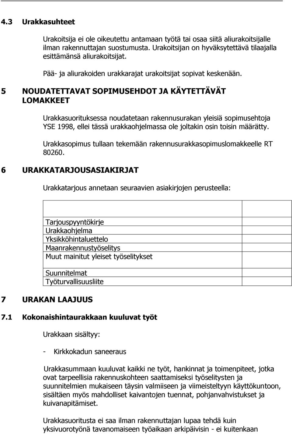 5 NOUDATETTAVAT SOPIMUSEHDOT JA KÄYTETTÄVÄT LOMAKKEET Urakkasuorituksessa noudatetaan rakennusurakan yleisiä sopimusehtoja YSE 1998, ellei tässä urakkaohjelmassa ole joltakin osin toisin määrätty.