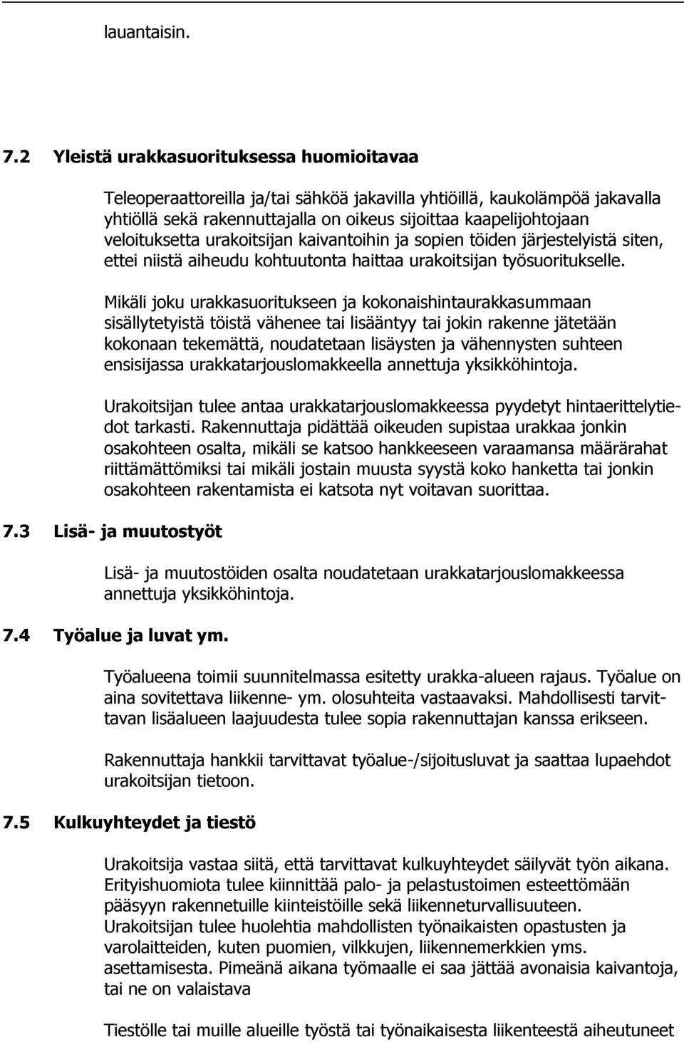 veloituksetta urakoitsijan kaivantoihin ja sopien töiden järjestelyistä siten, ettei niistä aiheudu kohtuutonta haittaa urakoitsijan työsuoritukselle.